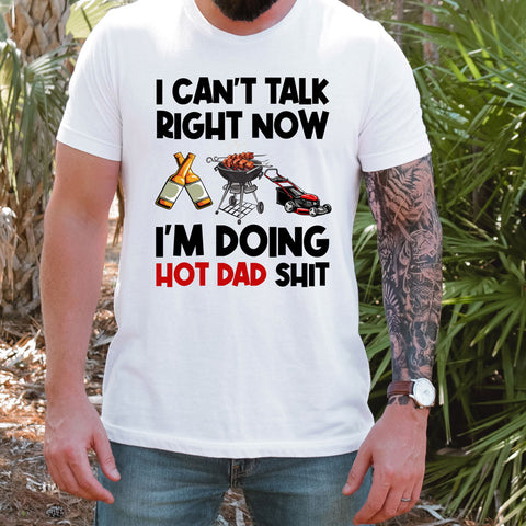 I Can't Talk Right Now, I'm Doing Hot Dad Shit Tee